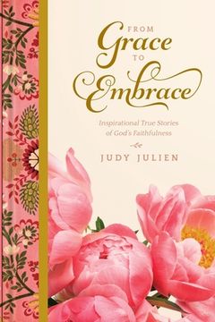 portada From Grace To Embrace: Inspirational True Stories of God's Faithfulness (en Inglés)