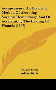 portada accupressure, an excellent method of arresting surgical hemorrhage and of accelerating the healing of wounds (1867) (in English)
