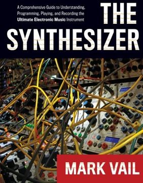 portada The Synthesizer: A Comprehensive Guide to Understanding, Programming, Playing, and Recording the Ultimate Electronic Music Instrument (en Inglés)