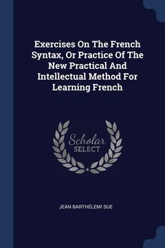portada Exercises On The French Syntax, Or Practice Of The New Practical And Intellectual Method For Learning French (en Inglés)