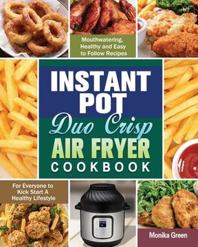 portada Instant Pot Duo Crisp Air Fryer Cookbook: Mouthwatering, Healthy and Easy to Follow Recipes for Everyone to Kick Start A Healthy Lifestyle (en Inglés)