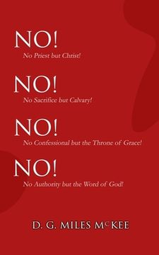 portada No! No! No! No!: No Priest but Christ! No Sacrifice but Calvary! No Confessional but the Throne of Grace! No Authority but the Word of (en Inglés)