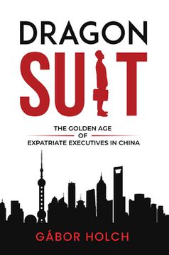 portada Dragon Suit: The Golden Age of Expatriate Executives In China (en Inglés)