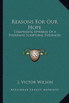 portada reasons for our hope: comprising upwards of a thousand scriptural evidences (en Inglés)