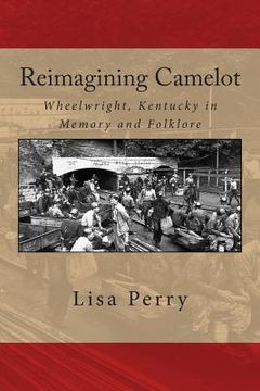 portada Reimagining Camelot: Wheelwright, Kentucky in Memory and Folklore (en Inglés)