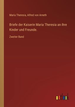 portada Briefe der Kaiserin Maria Theresia an ihre Kinder und Freunde.: Zweiter Band (en Alemán)