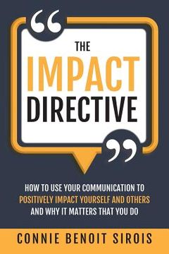 portada The Impact Directive: How to Use Your Communication to Positively Impact Yourself and Others and Why It Matters that You Do (en Inglés)