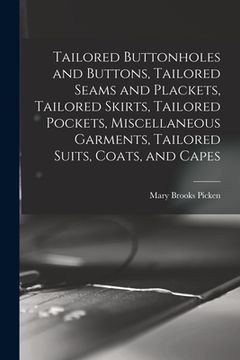 portada Tailored Buttonholes and Buttons, Tailored Seams and Plackets, Tailored Skirts, Tailored Pockets, Miscellaneous Garments, Tailored Suits, Coats, and C (in English)