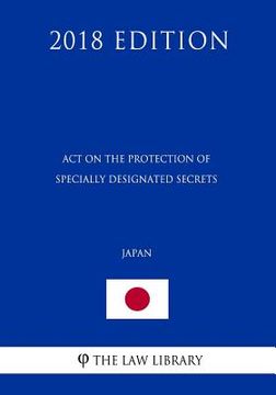 portada Act on the Protection of Specially Designated Secrets (Japan) (2018 Edition) (en Inglés)