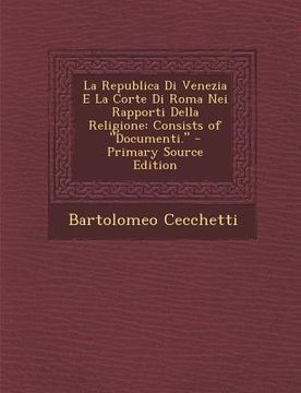 portada La Republica Di Venezia E La Corte Di Roma Nei Rapporti Della Religione: Consists of "Documenti." (en Italiano)