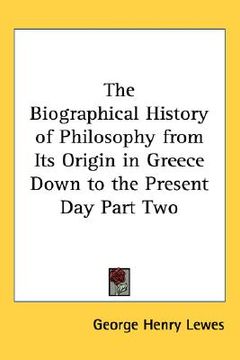 portada the biographical history of philosophy from its origin in greece down to the present day part two (en Inglés)