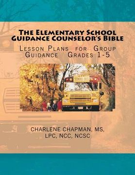 portada The Elementary School Guidance Counselor's Bible: Group Guidance Lesson Plans - Grades 1-5 (en Inglés)