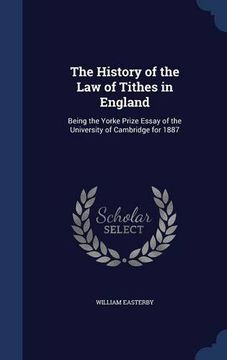 portada The History of the Law of Tithes in England: Being the Yorke Prize Essay of the University of Cambridge for 1887