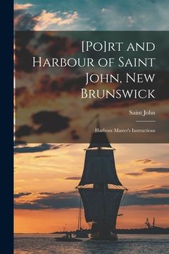 portada [Po]rt and Harbour of Saint John, New Brunswick [microform]: Harbour Master's Instructions (en Inglés)