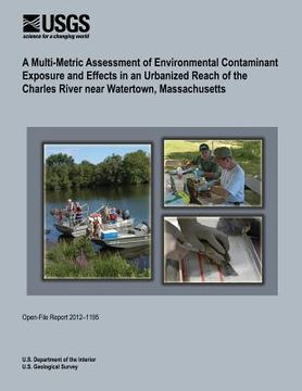 portada A Multi-Metric Assessment of Environmental Contaminant Exposure and Effects in an Urbanized Reach of the Charles River near Watertown, Massachusetts (en Inglés)