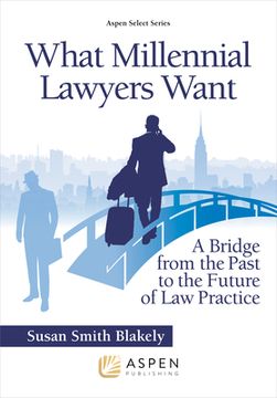 portada What Millennial Lawyers Want: A Bridge from the Past to the Future of Law Practice (en Inglés)