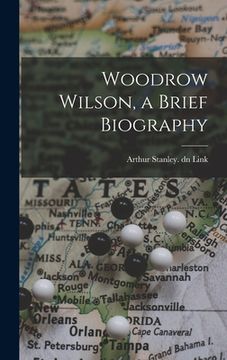 portada Woodrow Wilson, a Brief Biography (en Inglés)