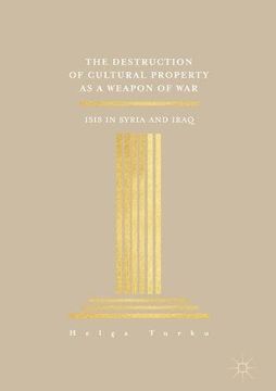 portada The Destruction of Cultural Property as a Weapon of War: ISIS in Syria and Iraq