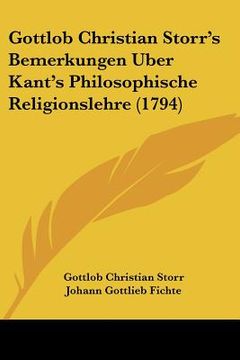 portada Gottlob Christian Storr's Bemerkungen Uber Kant's Philosophische Religionslehre (1794) (en Alemán)