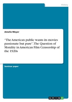 portada "The American public wants its movies passionate but pure". The Question of Morality in American Film Censorship of the 1920s (in English)