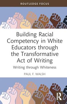 portada Building Racial Competency in White Educators Through the Transformative act of Writing (Routledge Research in Race and Ethnicity in Education) (en Inglés)
