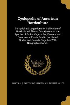 portada Cyclopedia of American Horticulture: Comprising Suggestions for Cultivation of Horticultural Plants, Descriptions of the Species of Fruits, Vegetables (en Inglés)