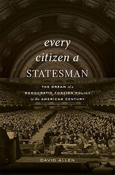 portada Every Citizen a Statesman: The Dream of a Democratic Foreign Policy in the American Century (en Inglés)
