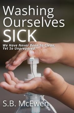 portada Washing Ourselves Sick: We Have Never Been So Clean, Yet So Unprepared (in English)