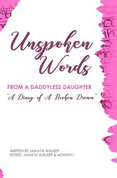 portada Unspoken Words from a Daddyless Daughter: A Diary of a Broken Dream (en Inglés)