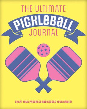 portada The Ultimate Pickleball Journal: Chart Your Progress and Record Your Games! (en Inglés)