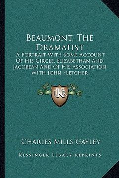 portada beaumont, the dramatist: a portrait with some account of his circle, elizabethan and jacobean and of his association with john fletcher