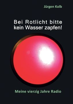 portada Bei Rotlicht bitte kein Wasser zapfen: Meine vierzig Jahre Radio (en Alemán)