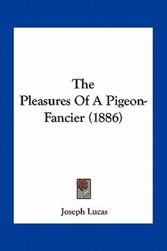 portada the pleasures of a pigeon-fancier (1886) (en Inglés)