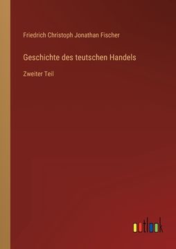 portada Geschichte des teutschen Handels: Zweiter Teil (en Alemán)