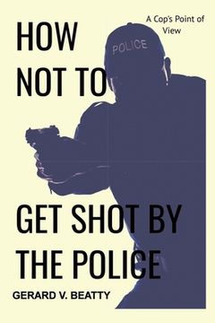 portada How Not to Get Shot by the Police: A Cop's Point of View (en Inglés)