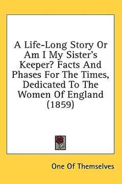 portada a life-long story or am i my sister's keeper? facts and phases for the times, dedicated to the women of england (1859) (en Inglés)