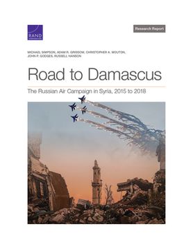 portada Road to Damascus: The Russian Air Campaign in Syria, 2015 to 2018 