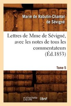 portada Lettres de Mme de Sévigné, Avec Les Notes de Tous Les Commentateurs. Tome 5 (Éd.1853) (in French)