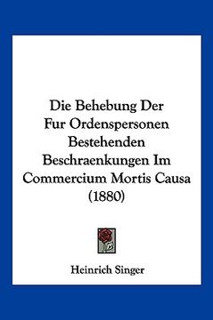 portada Die Behebung Der Fur Ordenspersonen Bestehenden Beschraenkungen Im Commercium Mortis Causa (1880) (in German)