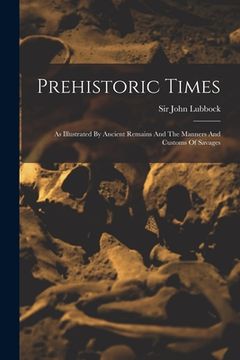 portada Prehistoric Times: As Illustrated By Ancient Remains And The Manners And Customs Of Savages (en Inglés)