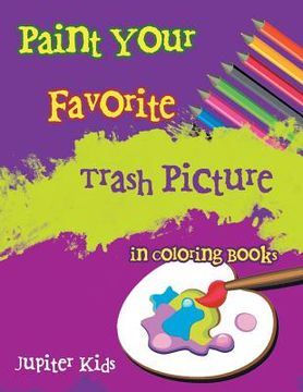 portada Paint Your Favorite Trash Picture in Coloring Books (en Inglés)