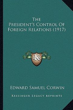 portada the president's control of foreign relations (1917) (en Inglés)