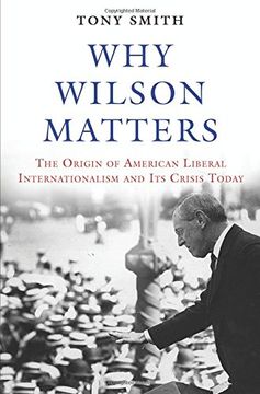 portada Why Wilson Matters: The Origin of American Liberal Internationalism and Its Crisis Today (Princeton Studies in International History and Politics)