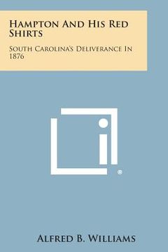 portada Hampton and His Red Shirts: South Carolina's Deliverance in 1876 (en Inglés)