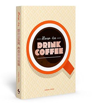 portada How to Drink Coffee: Recipes for Java Brews and Café Treats
