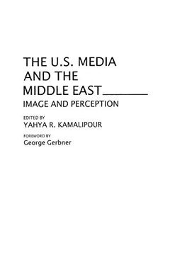 portada The U. S. Media and the Middle East: Image and Perception (Contributions to the Study of Mass Media and Communications) (en Inglés)
