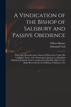 portada A Vindication of the Bishop of Salisbury and Passive Obedience: With Some Remarks Upon a Speech Which Goes Under His Lordship's Name, and a Postscript (in English)