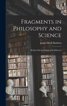 portada Fragments in Philosophy and Science: Being Collected Essays and Addresses