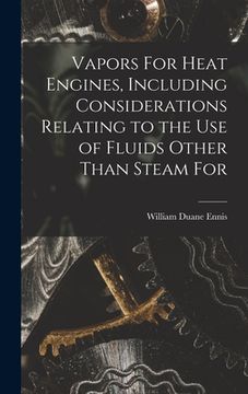 portada Vapors for Heat Engines, Including Considerations Relating to the use of Fluids Other Than Steam for (en Inglés)