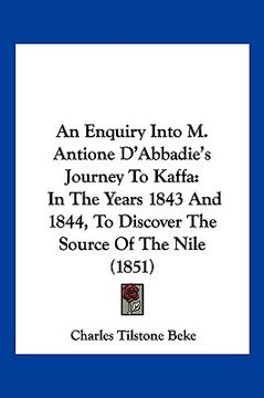 portada an enquiry into m. antione d'abbadie's journey to kaffa: in the years 1843 and 1844, to discover the source of the nile (1851) (in English)